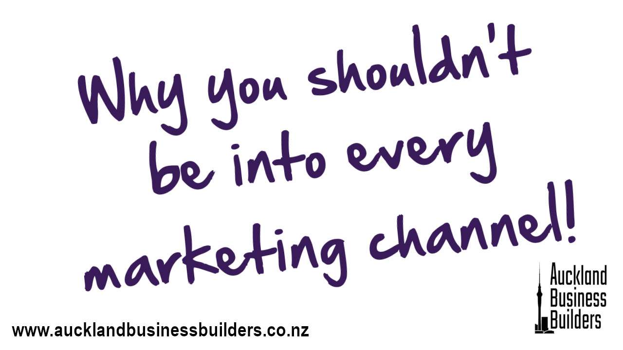 Why you shouldn't be into every marketing channel - Auckland marketing help